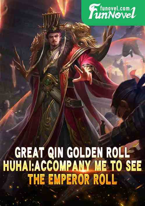 Great Qin Golden Roll: Huhai, accompany me to see the Emperor Roll