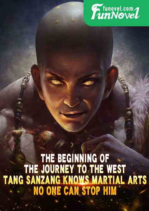 The beginning of the Journey to the West, Tang Sanzang knows martial arts, no one can stop him