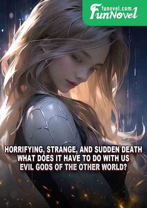 Horrifying, strange, and sudden death, what does it have to do with us Evil Gods of the Other World?