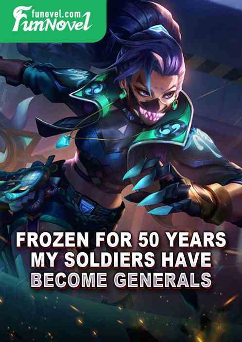 Frozen for 50 years, my soldiers have become generals