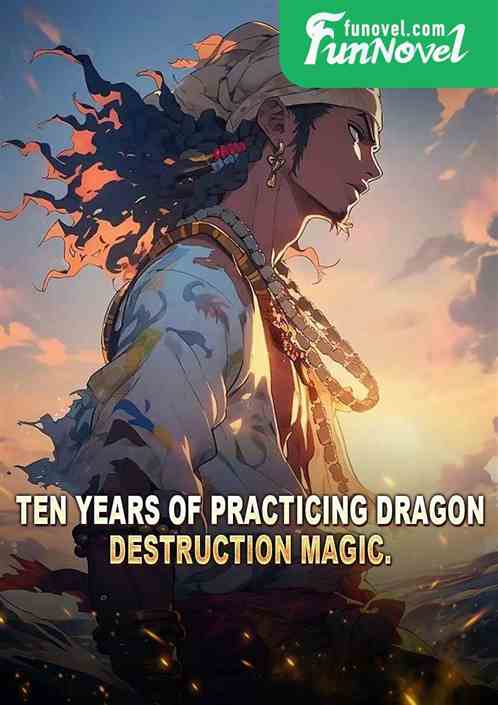 Ten years of practicing Dragon Destruction Magic.
