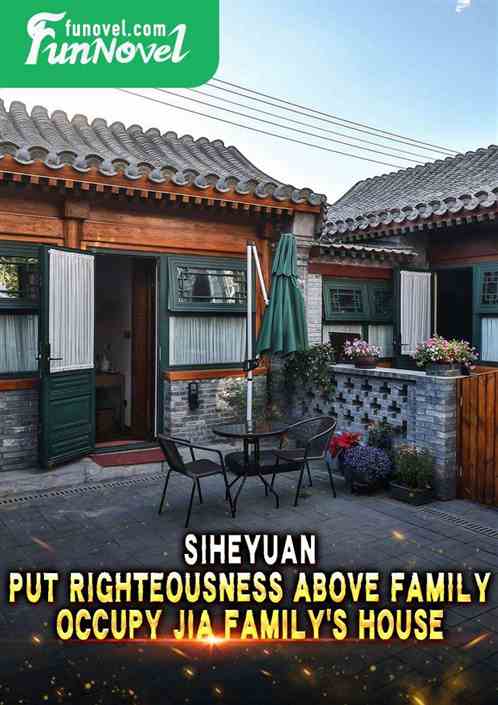 Siheyuan: Put righteousness above family, occupy Jia family's house