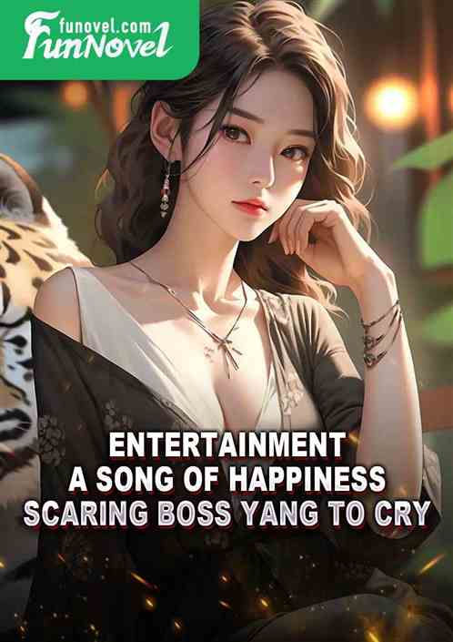 Entertainment: A Song of Happiness, Scaring Boss Yang to Cry