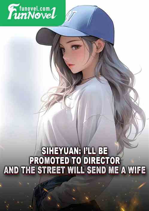 Siheyuan: Ill be promoted to director, and the street will send me a wife.