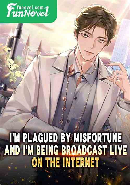 I'm plagued by misfortune and I'm being broadcast live on the internet