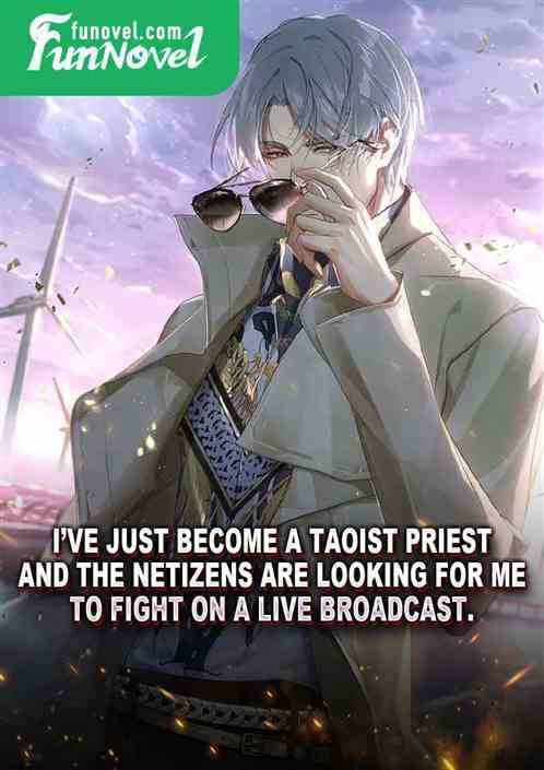 Ive just become a Taoist priest, and the netizens are looking for me to fight on a live broadcast.