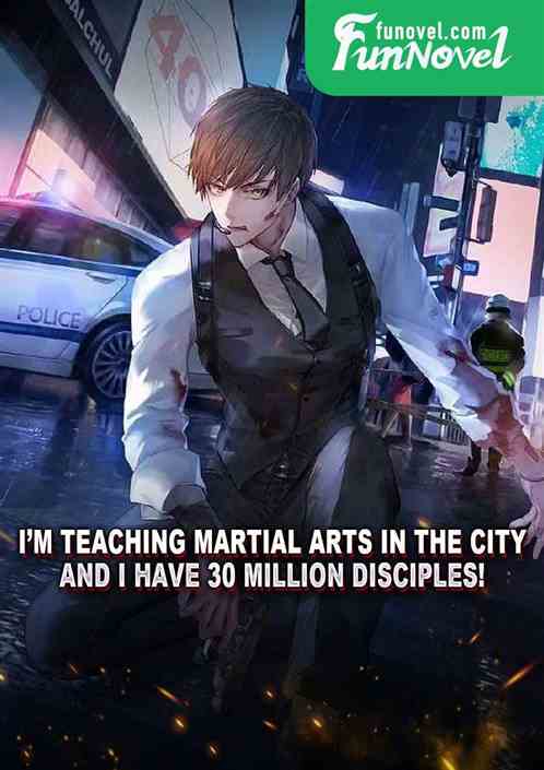 Im teaching martial arts in the city, and I have 30 million disciples!