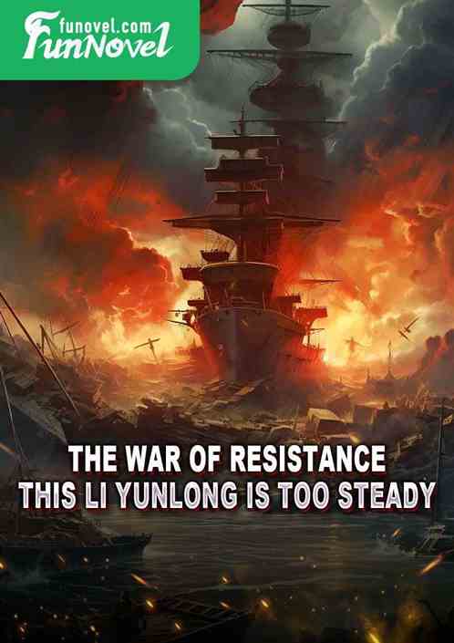The War of Resistance: This Li Yunlong is too steady