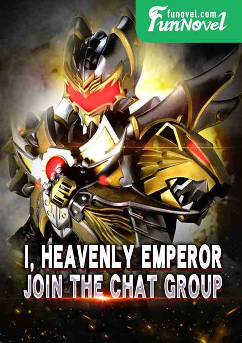 I, Heavenly Emperor, join the chat group