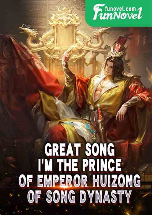 Great Song. I'm the prince of Emperor Huizong of Song Dynasty