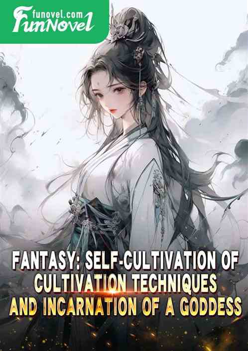 Fantasy: Self-cultivation of cultivation techniques, and incarnation of a goddess