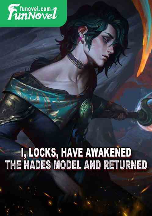 I, Locks, have awakened the Hades Model and returned!