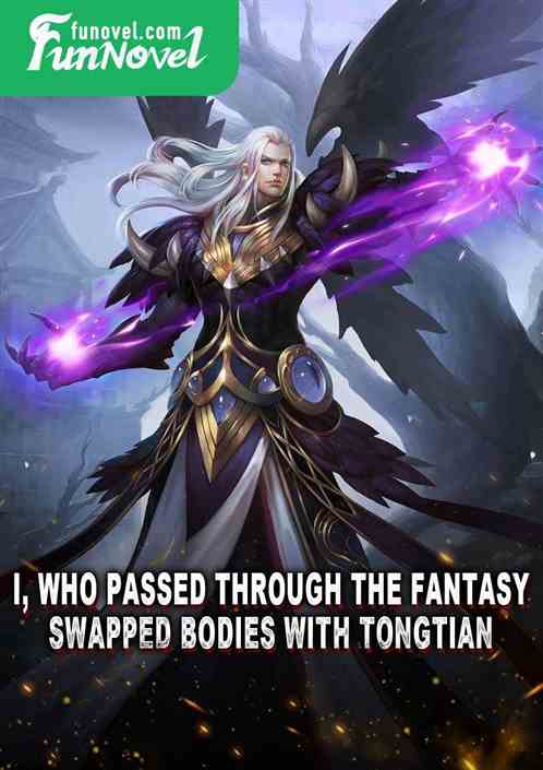 I, who passed through the fantasy, swapped bodies with Tongtian.