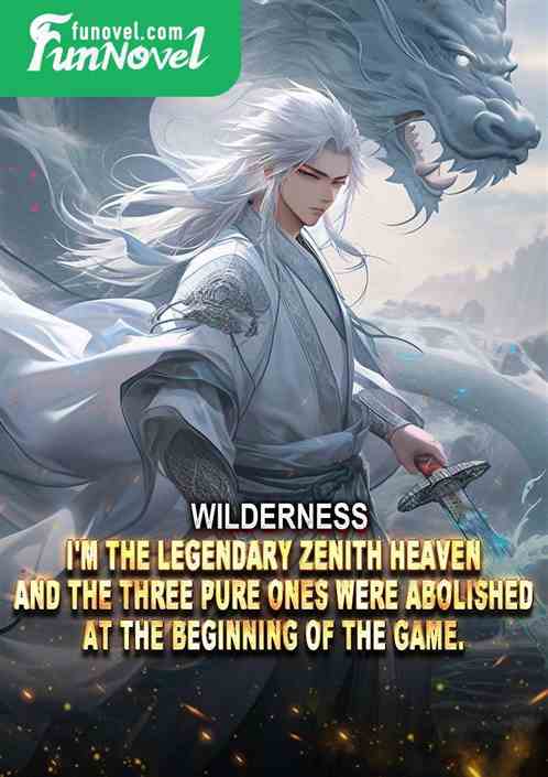 Wilderness: I'm the legendary Zenith Heaven, and the Three Pure Ones were abolished at the beginning of the game.