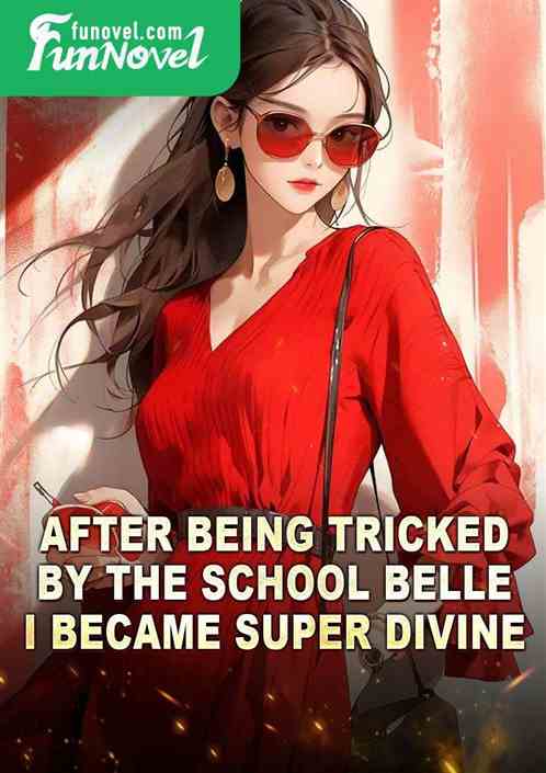 After being tricked by the school belle, I became super divine