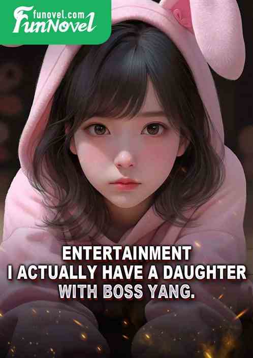 Entertainment: I actually have a daughter with Boss Yang.