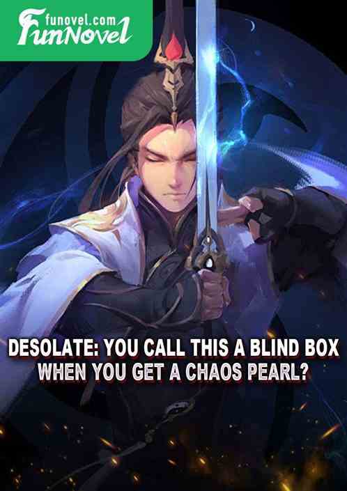 Desolate: You call this a blind box when you get a Chaos Pearl?