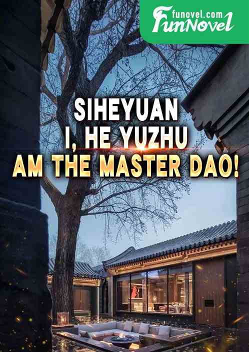 Siheyuan: I, He Yuzhu, am the Master Dao!