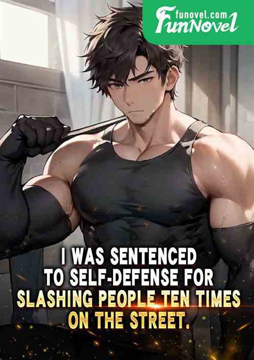 I was sentenced to self-defense for slashing people ten times on the street.