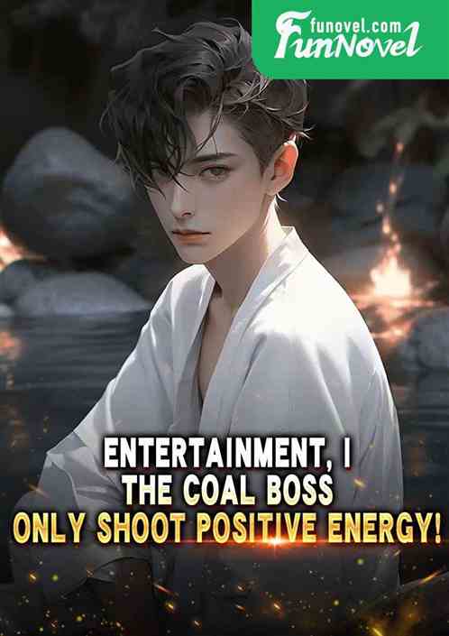 Entertainment, I, the coal boss, only shoot positive energy!