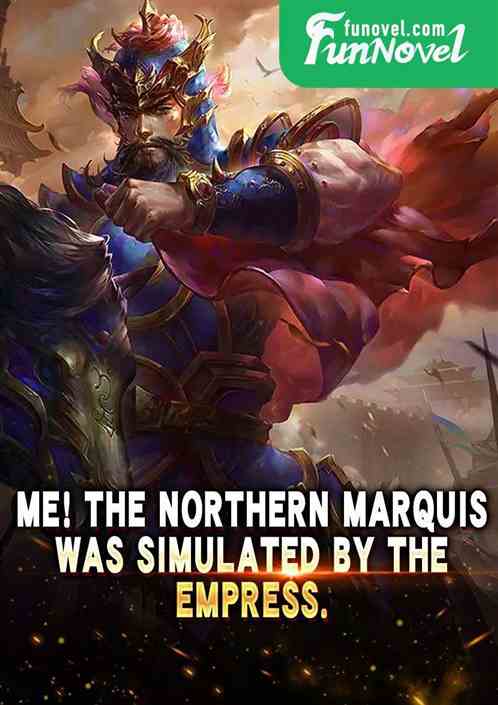 Me! The Northern Marquis was simulated by the empress.