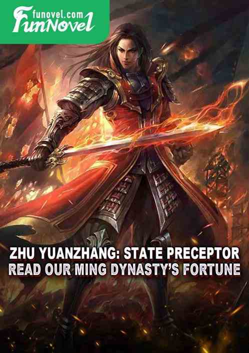 Zhu Yuanzhang: State Preceptor, read our Ming Dynastys fortune.