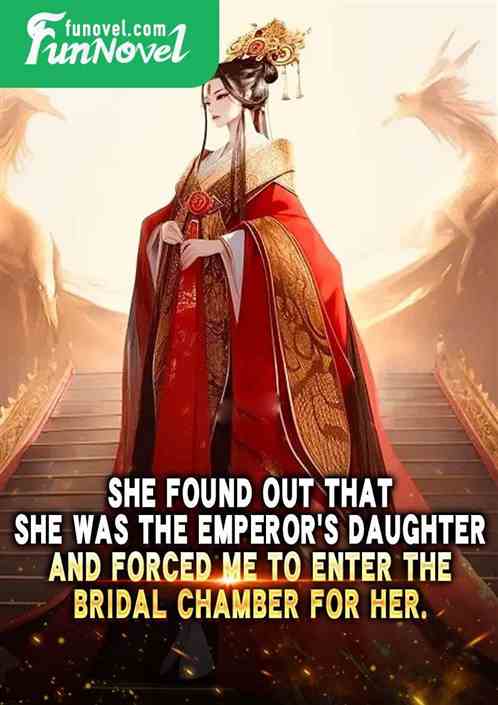 She found out that she was the emperors daughter and forced me to enter the bridal chamber for her.