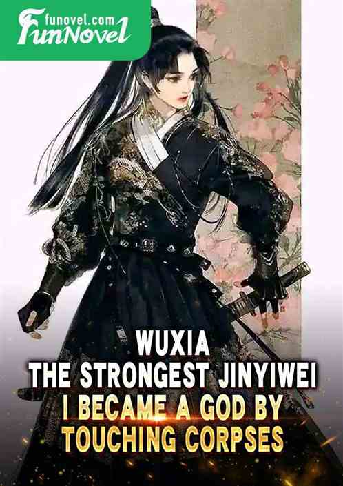 Wuxia: The strongest Jinyiwei, I became a god by touching corpses