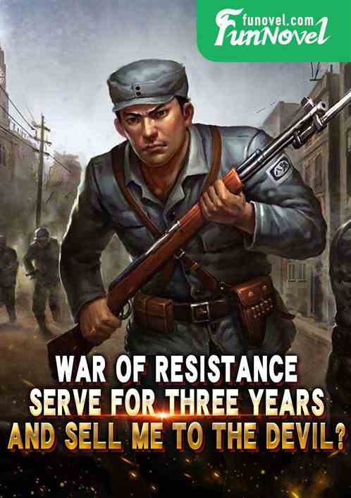 War of Resistance: Serve for three years and sell me to the devil?