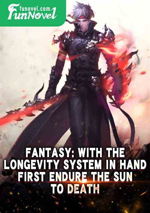 Fantasy: With the Longevity System in hand, First Endure the Sun to Death