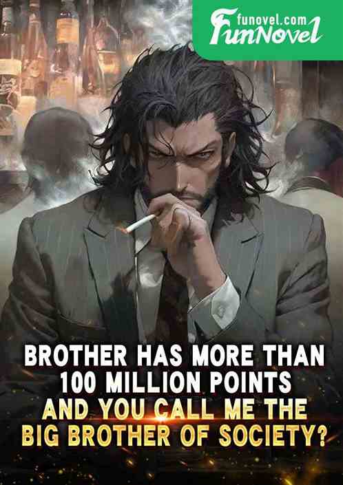 Brother has more than 100 million points, and you call me the big brother of society?