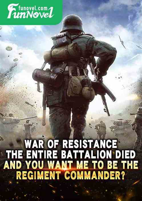 War of Resistance: The entire battalion died, and you want me to be the regiment commander?