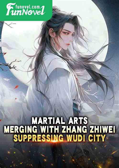 Martial Arts: Merging with Zhang Zhiwei, Suppressing Wudi City