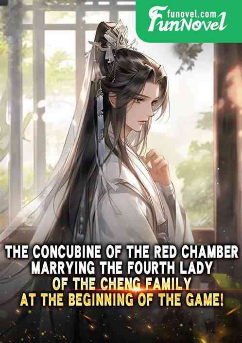 The concubine of the Red Chamber: Marrying the Fourth Lady of the Cheng Family at the beginning of the game!