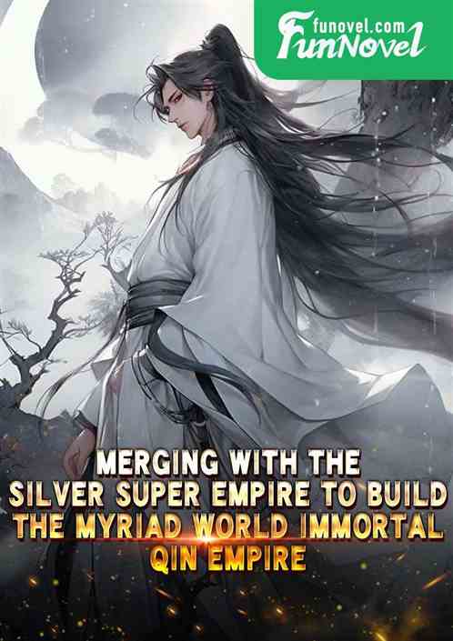 Merging with the Silver Super Empire to build the Myriad World Immortal Qin Empire