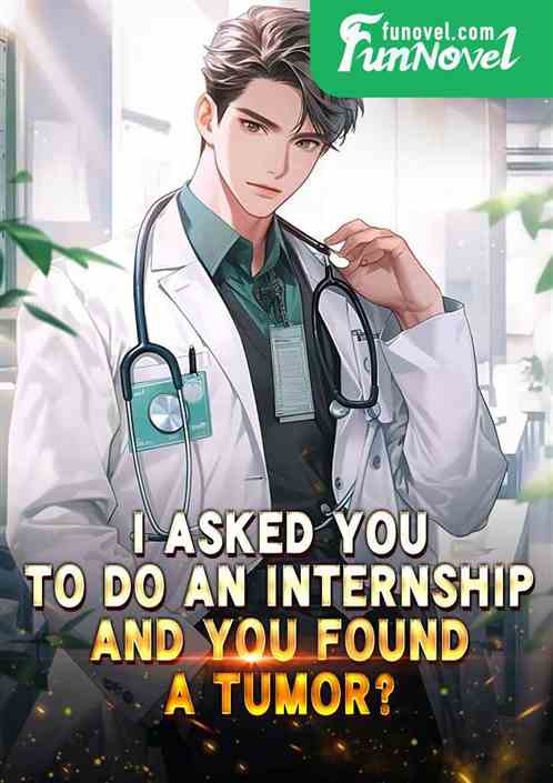 I asked you to do an internship, and you found a tumor?