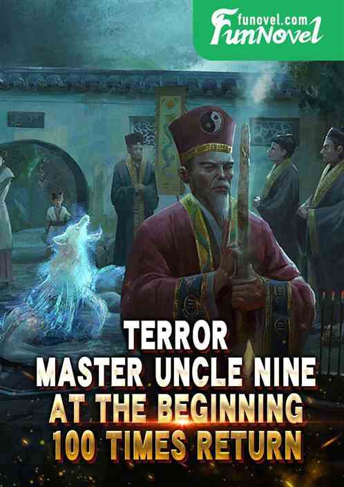 Terror: Master Uncle Nine at the beginning, 100 times return