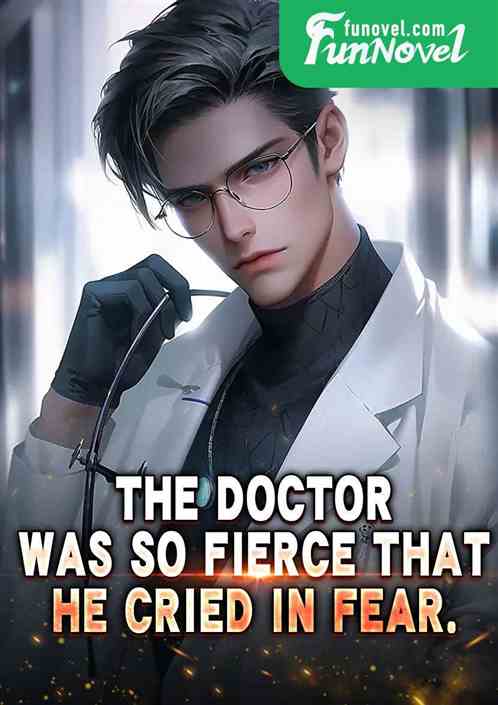 The doctor was so fierce that he cried in fear.