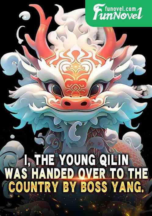 I, the young Qilin, was handed over to the country by Boss Yang.