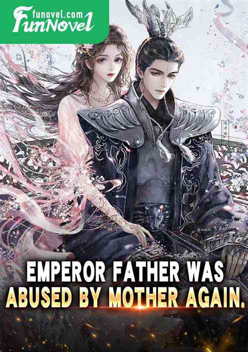 Emperor Father was abused by Mother again.