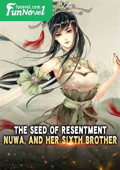 The Seed of Resentment, Nuwa, and Her Sixth Brother