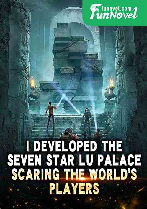 I developed the Seven Star Lu Palace, scaring the worlds players