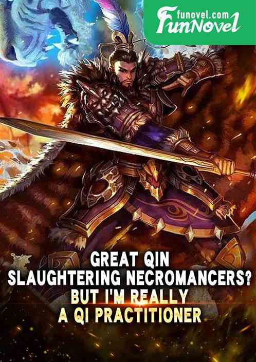 Great Qin: Slaughtering necromancers? But Im really a Qi Practitioner