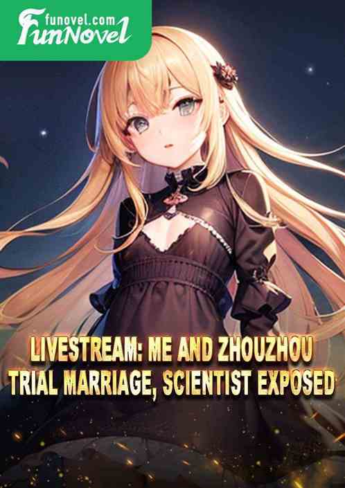 Livestream: Me and Zhouzhou Trial Marriage, Scientist Exposed