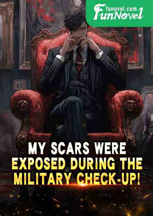 My scars were exposed during the military check-up!