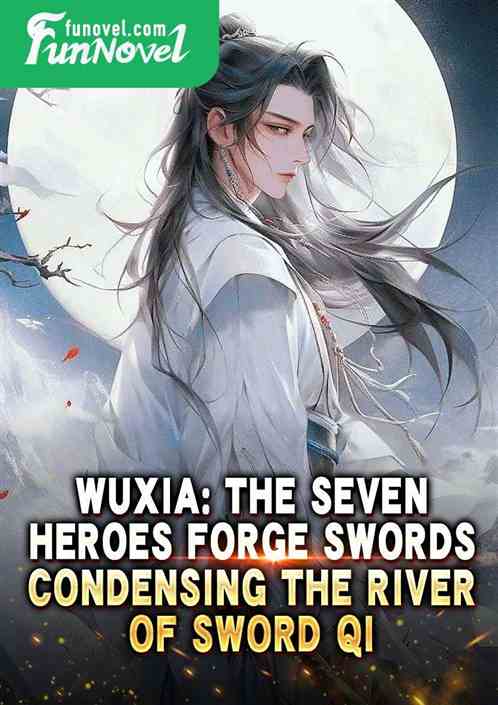 Wuxia: The Seven Heroes Forge Swords, Condensing the River of Sword Qi