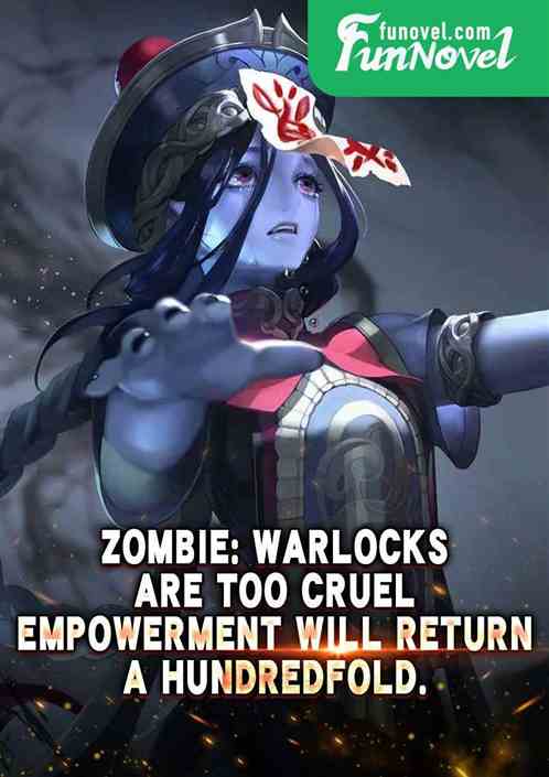 Zombie: Warlocks are too cruel. Empowerment will return a hundredfold.