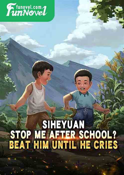 Siheyuan: Stop me after school? Beat him until he cries