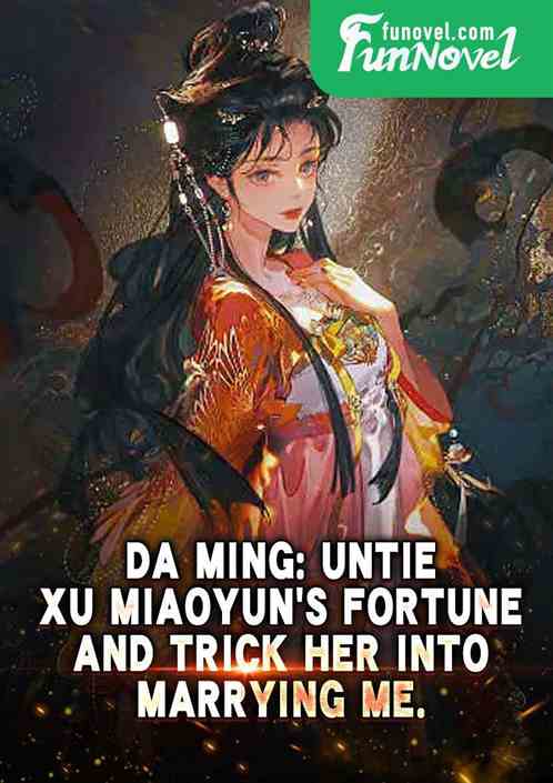 Da Ming: Untie Xu Miaoyuns fortune and trick her into marrying me.