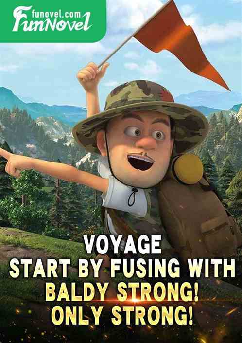 Voyage: Start by fusing with Baldy Strong! Only strong!